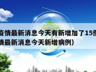 湖北疫情最新消息今天有新增加了15例（湖北疫情最新消息今天新增病例）