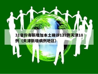 31省份有新增加本土确诊127例天津18例（天津新增病例地区）