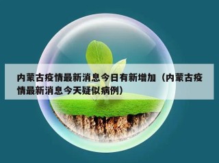 内蒙古疫情最新消息今日有新增加（内蒙古疫情最新消息今天疑似病例）