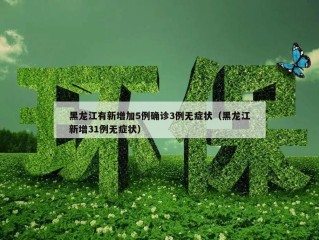 黑龙江有新增加5例确诊3例无症状（黑龙江新增31例无症状）
