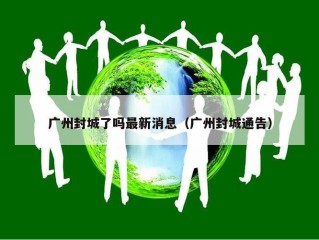 广州封城了吗最新消息（广州封城通告）