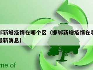 邯郸新增疫情在哪个区（邯郸新增疫情在哪个区最新消息）