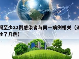 无锡至少22例感染者与同一病例相关（无锡确诊了几例）