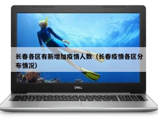 长春各区有新增加疫情人数（长春疫情各区分布情况）