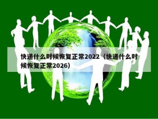 快递什么时候恢复正常2022（快递什么时候恢复正常2026）