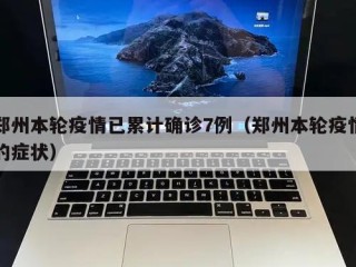 郑州本轮疫情已累计确诊7例（郑州本轮疫情的症状）