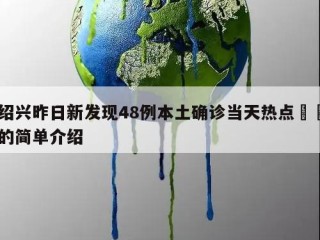 绍兴昨日新发现48例本土确诊当天热点㊙️的简单介绍